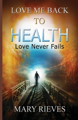 Love Me Back To Health: Love Never Fails by Rieves, Mary