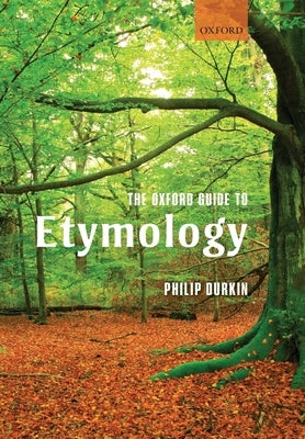 The Oxford Guide to Etymology by Durkin, Philip