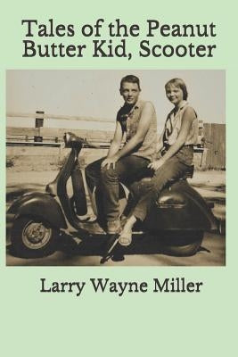 Tales of the Peanut Butter Kid, Scooter by Miller, Larry Wayne