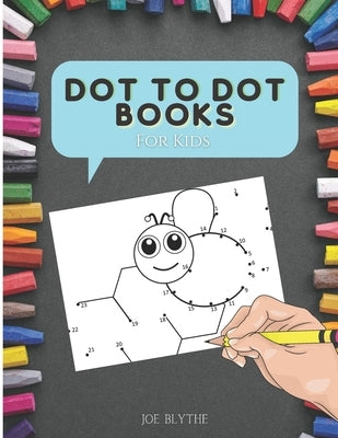Dot To Dot Book For Kids: The Book for Little Geniuses, Connect The Dots Books for Kids Age, 6, 7, 8,9,10,12-for Adults - Easy Kids Dot To Dot B by Blythe, Joe