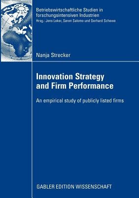 Innovation Strategy and Firm Performance: An Empirical Study of Publicly Listed Firms by Strecker, Nanja