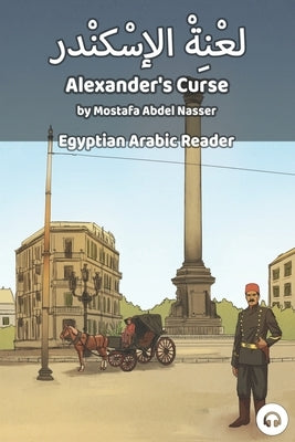Alexander's Curse: Egyptian Arabic Reader by Abdel Nasser, Mostafa