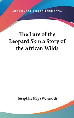 The Lure of the Leopard Skin a Story of the African Wilds by Westervelt, Josephine Hope