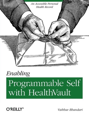 Enabling Programmable Self with Healthvault: An Accessible Personal Health Record by Bhandari, Vaibhav