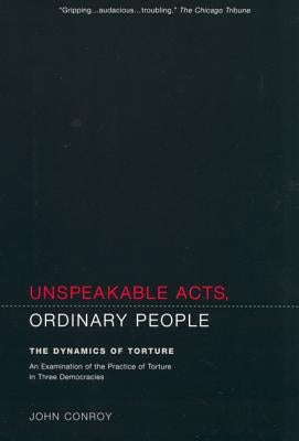 Unspeakable Acts, Ordinary People: The Dynamics of Torture by Conroy, John