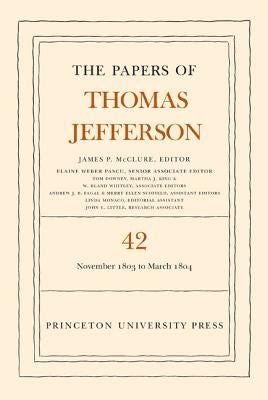 The Papers of Thomas Jefferson, Volume 42: 16 November 1803 to 10 March 1804 by Jefferson, Thomas