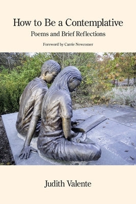 How to Be a Contemplative by Valente, Judith