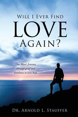 Will I Ever Find Love Again? by Stauffer, Arnold L.