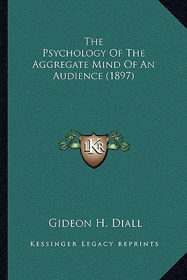 The Psychology Of The Aggregate Mind Of An Audience (1897) by Diall, Gideon H.