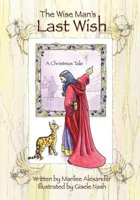 The Wise Man's Last Wish: A Christmas Tale by Alexander, Marilee