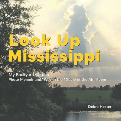 My Backyard Garden - Look Up Mississippi: Photo Memoir and Way in the Middle of the Air Poem by Hester, Debra