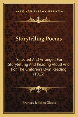 Storytelling Poems: Selected And Arranged For Storytelling And Reading Aloud And For The Children's Own Reading (1913) by Olcott, Frances Jenkins