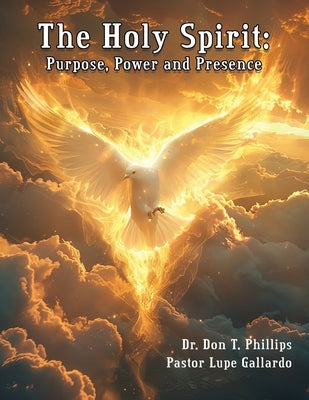 The Holy Spirit: Purpose, Power and Presence by Phillips, Don