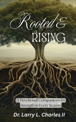 Rooted & Rising: 21 Devotional Companions for Strength in Every Season by Charles, Larry L., II