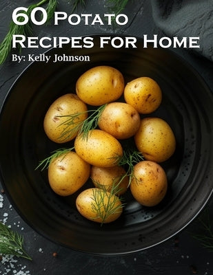 60 Potato Recipes for Home by Johnson, Kelly