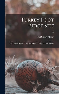 Turkey Foot Ridge Site: a Mogollon Village, Pine Lawn Valley, Western New Mexico; 38 by Martin, Paul Sidney 1899-