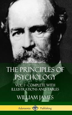 The Principles of Psychology: Vol. 1 - Complete with Illustrations and Tables (Hardcover) by James, William