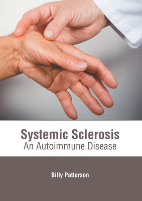 Systemic Sclerosis: An Autoimmune Disease by Patterson, Billy