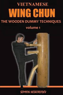 Vietnamese wing chun: The wooden dummy techniques by Neskorodev, Semyon