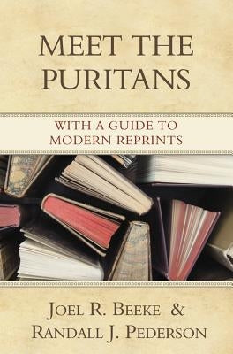 Meet the Puritans: With a Guide to Modern Reprints by Beeke, Joel R.