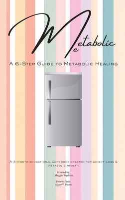 Metabolic Me: A 6-Step Guide to Metabolic Healing, A 3-Month Journey to Sustainable Weight Loss by Topham, Maggie
