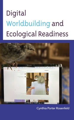 Digital Worldbuilding and Ecological Readiness by Rosenfeld, Cynthia Porter