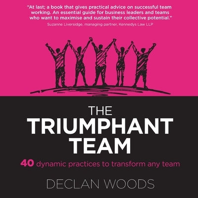 The Triumphant Team: 40 Dynamic Practices to Transform any Team by Woods, Declan