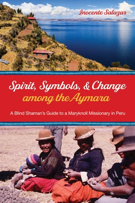 Spirit, Symbols, and Change among the Aymara by Salazar, Inocente