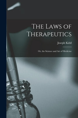 The Laws of Therapeutics: Or, the Science and Art of Medicine by Kidd, Joseph