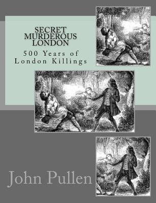 Secret Murderous London by Pullen, John
