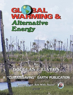 Global Warming & Alternate Energy: A "Climatesaving" Earth Publication by Elvers, Douglas