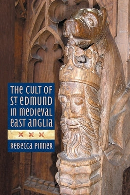 The Cult of St Edmund in Medieval East Anglia by Pinner, Rebecca