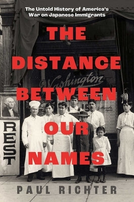 The Distance Between Our Names: The Untold History of America's War on Japanese Immigrants by Richter, Paul