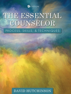Essential Counselor: Process, Skills, and Techniques by Hutchinson, David
