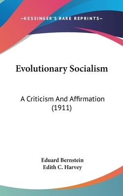 Evolutionary Socialism: A Criticism And Affirmation (1911) by Bernstein, Eduard