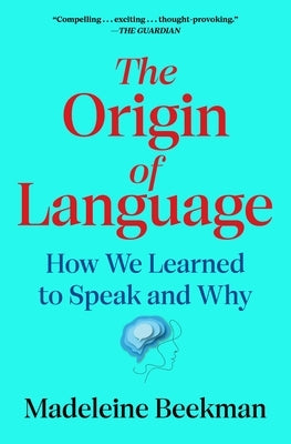 The Origin of Language: How We Learned to Speak and Why by Beekman, Madeleine