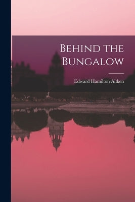 Behind the Bungalow by Aitken, Edward Hamilton