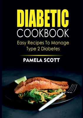 Diabetic Cookbook: Easy Recipes To Manage Type 2 Diabetes by Scott, Pamela