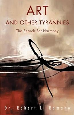 Art and Other Tyrannies: The Search for Harmony by Romano, Robert L.
