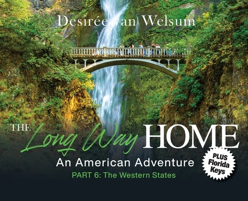The Long Way Home - An American Adventure: Part 6 - The Western States by Van Welsum, Desirée