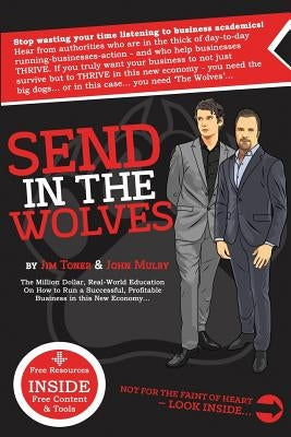 Send in The Wolves: The Million Dollar, Real-World Education On How To Run A Successful, Profitable Business In This NEW Economy... by Toner, James