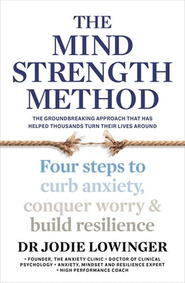 The Mind Strength Method: Four Steps to Curb Anxiety, Conquer Worry and Build Resilience by Lowinger, Jodie