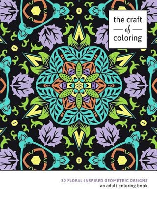 The Craft of Coloring: 30 Floral-Inspired Geometric Designs by The Craft of Coloring