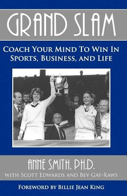 Grand Slam Coach Your Mind to Win in Sports, Business, and Life by Smith, Anne