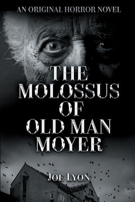 The Molossus of Old Man Moyer: An Original Horror Novel by Lyon, Joe