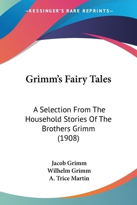 Grimm's Fairy Tales: A Selection From The Household Stories Of The Brothers Grimm (1908) by Grimm, Jacob