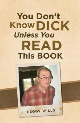You Don't Know Dick Unless You Read This Book by Wills, Peggy