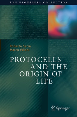 Protocells and the Origin of Life by Serra, Roberto
