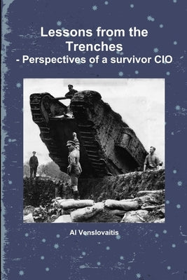 Lessons from the Trenches - Perspectives of a survivor CIO by Venslovaitis, Al