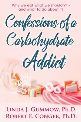 Confessions of a Carbohydrate Addict by Conger, Robert E.